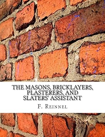 the masons bricklayers plasterers and slaters assistant the art of masonry bricklaying plastering and slating