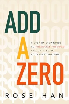 add a zero a step by step guide to financial freedom and getting to your first million 1st edition rose han