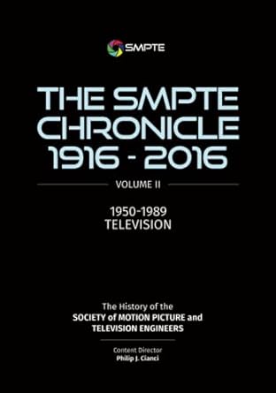 the smpte chronicle 1916 2016 volume ii 1950 1989 television 1st edition philip j cianci 1614829969,