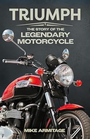triumph the story of the legendary motorcycle 1st edition mike armitage 1789297524, 978-1789297522