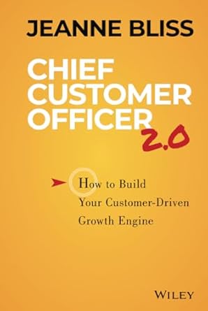 chief customer officer 2 0 how to build your customer driven growth engine 1st edition jeanne bliss