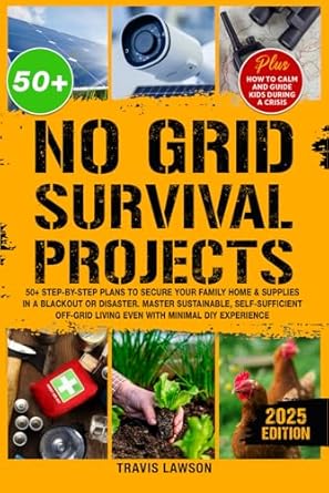 no grid survival projects 50+ step by step plans to secure your family home and supplies in a blackout or