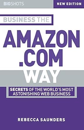 big shots business the amazon com way secrets of the worlds most astonishing web business 1st edition rebecca