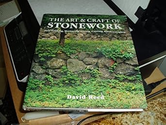 the art and craft of stonework dry stacking mortaring paving carving gardenscaping 1st edition david reed