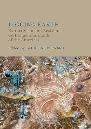 digging earth extractivism and resistance on indigenous lands of the americas 1st edition bernard catherine