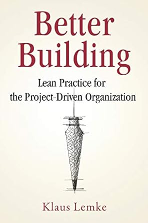 better building lean practice for the project driven organization 1st edition klaus lemke 099987831x,