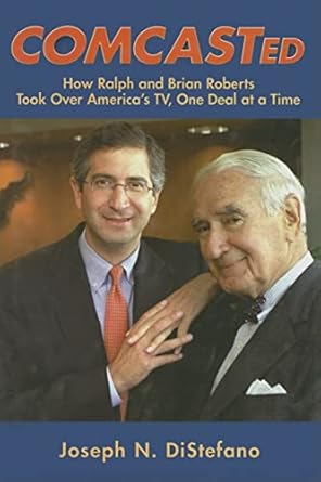 comcasted how ralph and brian roberts took over americas tv one deal at a time 1st edition joseph n distefano