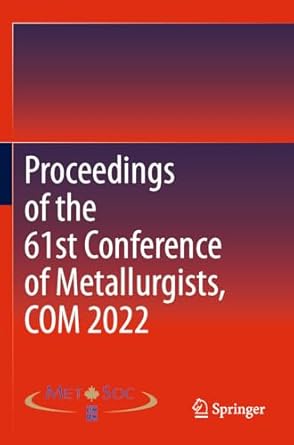 proceedings of the 61st conference of metallurgists com 2022 1st edition metallurgy and materials society of