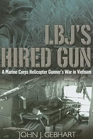 lbjs hired gun a marine corps helicopter gunner and the war in vietnam 1st edition john j gebhart 1932033653,