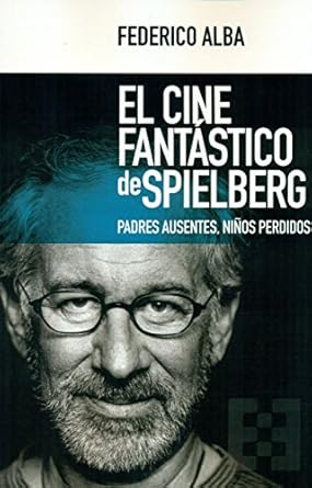 el cine fantastico de spielberg padres ausentes ninos perdidos 1st edition federico alba figuero ,antonio