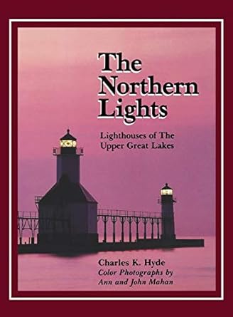 the northern lights lighthouses of the upper great lakes 1st edition charles k hyde ,ann mahan ,john mahan