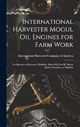 international harvester mogul oil engines for farm work to operate on kerosene distillate solar oil gas oil