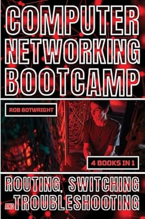 computer networking bootcamp routing switching and troubleshooting 1st edition rob botwright 1839387491,