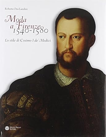 moda a firenze 1540 1580 cosimo i de medicis style 1st edition roberta orsi landini 8856400995, 978-8856400991