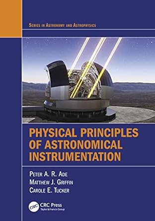 physical principles of astronomical instrumentation 1st edition peter a r ade ,matthew j griffin ,carole e