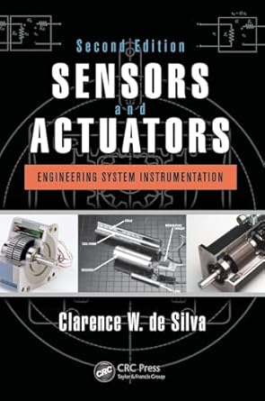 sensors and actuators engineering system instrumentation 1st edition clarence w de silva 1466506814,
