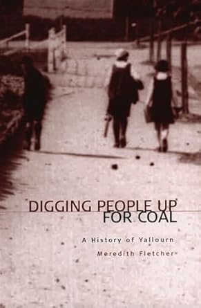 digging people up for coal a history of yallourn 1st edition fletcher meredith 0522849784, 978-0522849783