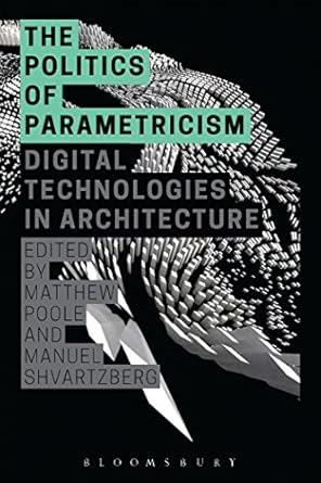 the politics of parametricism digital technologies in architecture 1st edition matthew poole ,manuel