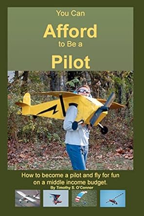 you can afford to be a pilot how to become a pilot and fly for fun on a middle income budget 1st edition