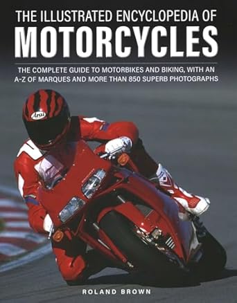 the illustrated encyclopedia of motorcycles the complete guide to motorbikes and biking with an a z of