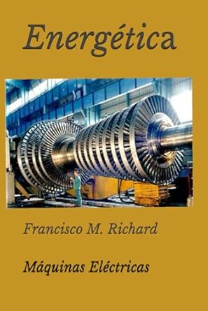 energetica motores generadores y transformadores 1st edition francisco m richard 1987797639, 978-1987797633