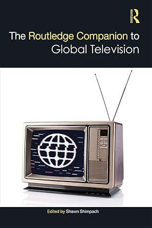 the routledge companion to global television 1st edition shawn shimpach 1138724343, 978-1138724341