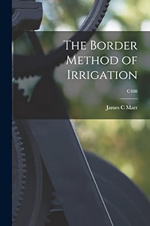 the border method of irrigation c408 1st edition james c marr 101472452x, 978-1014724526