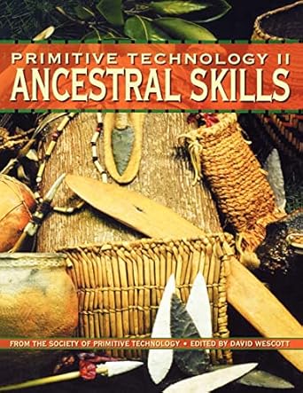 primitive technology ii ancestral skill from the society of primitive technology 1st edition david wescott