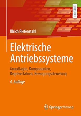elektrische antriebssysteme grundlagen komponenten regelverfahren bewegungssteuerung 1st edition ulrich