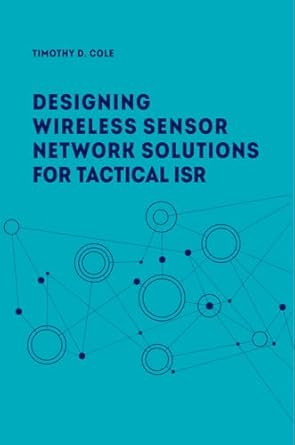 designing wireless sensor network solutions for tactical isr 1st edition timothy c cole 1630813370,