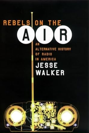 rebels on the air an alternative history of radio in america 1st edition jesse walker 0814793827,