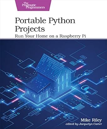 portable python projects run your home on a raspberry pi 1st edition mike riley 1680508598, 978-1680508598