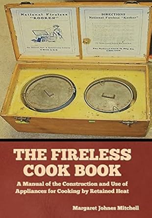 the fireless cook book a manual of the construction and use of appliances for cooking by retained heat 1st