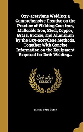 oxy acetylene welding a comprehensive treatise on the practice of welding cast iron malleable iron steel