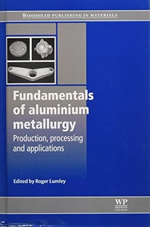 fundamentals of aluminium metallurgy production processing and applications 1st edition roger lumley