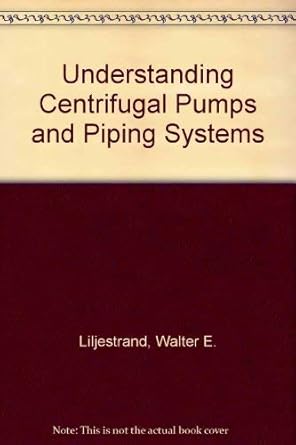 understanding centrifugal pumps and piping systems 1st edition walter e liljestrand 0878142363, 978-0878142361