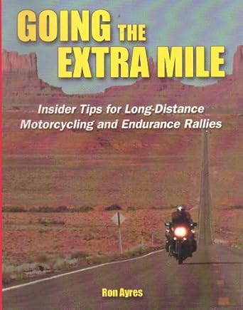 going the extra mile insider tips for long distance motorcycling and endurance rallies 1st edition ron ayres