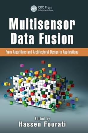multisensor data fusion from algorithms and architectural design to applications 1st edition hassen fourati