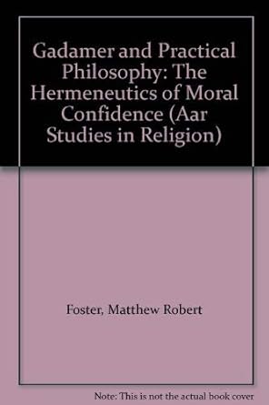 gadamer and practical philosophy the hermeneutics of moral confidence 1st edition matthew robert foster