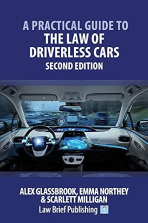 a practical guide to the law of driverless cars 1st edition alex glassbrook ,emma northey ,scarlett milligan
