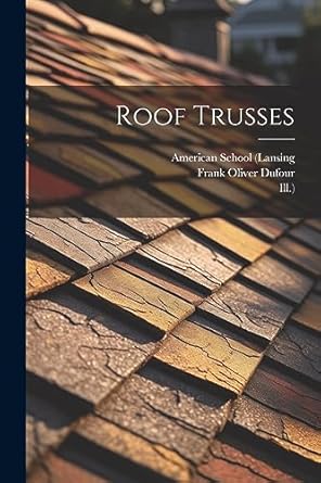 roof trusses 1st edition american school ,ill ,frank oliver dufour 1021309648, 978-1021309648