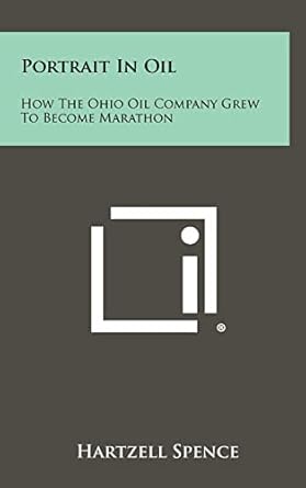 portrait in oil how the ohio oil company grew to become marathon 1st edition hartzell spence 1258405725,