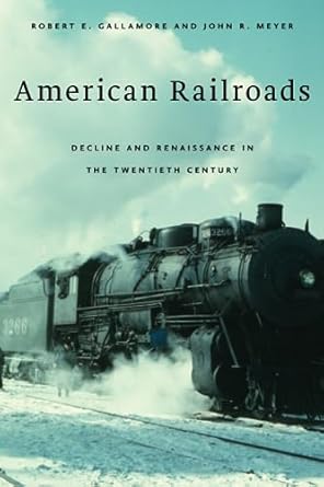 american railroads decline and renaissance in the twentieth century 1st edition robert e gallamore
