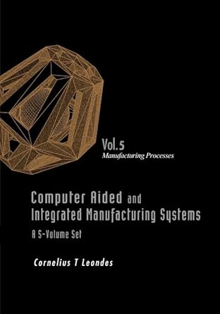 computer aided and integrated manufacturing systems volume 5 manufacturing processes 1st edition cornelius t