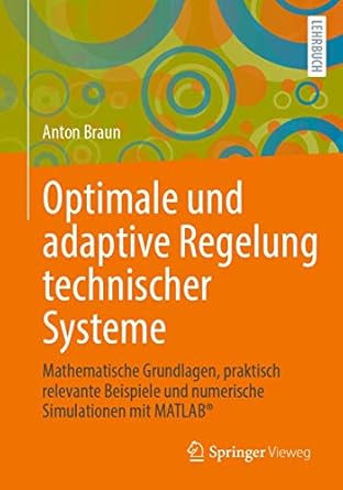optimale und adaptive regelung technischer systeme mathematische grundlagen praktisch relevante beispiele und