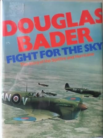 douglas bader fight for the sky the story of the spitfire and the hurricane 1st edition douglas bader
