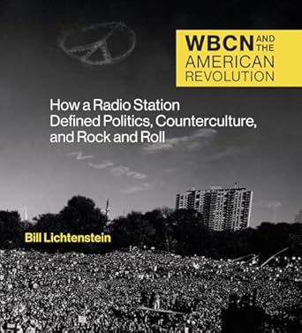 wbcn and the american revolution how a radio station defined politics counterculture and rock and roll 1st