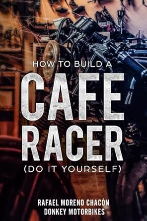 how to build a cafe racer 1st edition rafael moreno chacon 1717982972, 978-1717982971