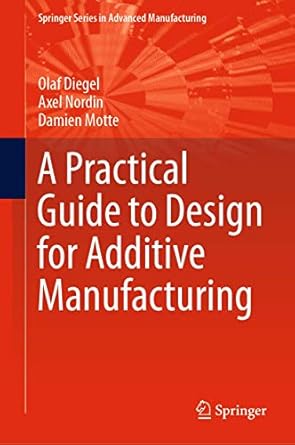 a practical guide to design for additive manufacturing 1st edition diegel 9811382808, 978-9811382802