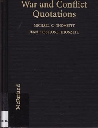 war and conflict quotations a worldwide dictionary of pronouncements from military leaders politicians